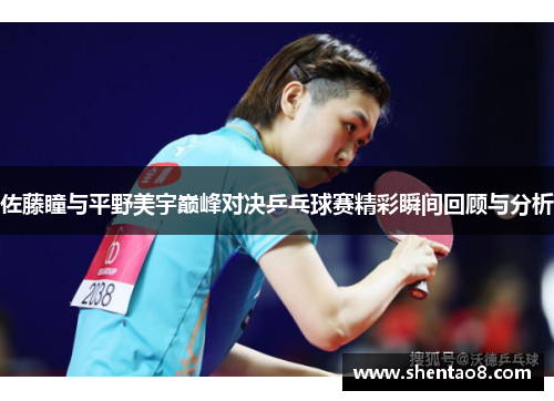 佐藤瞳与平野美宇巅峰对决乒乓球赛精彩瞬间回顾与分析