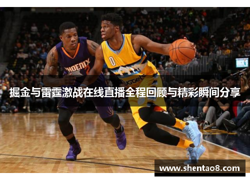 掘金与雷霆激战在线直播全程回顾与精彩瞬间分享