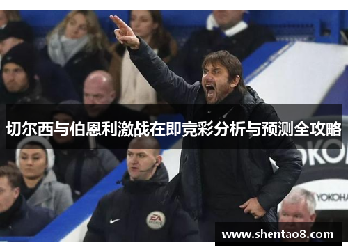 切尔西与伯恩利激战在即竞彩分析与预测全攻略