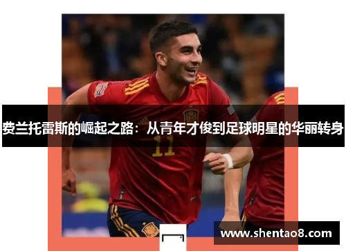 费兰托雷斯的崛起之路：从青年才俊到足球明星的华丽转身